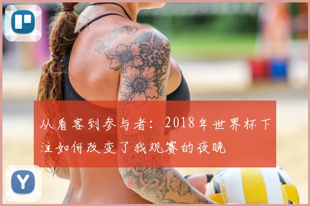 从看客到参与者：2018年世界杯下注如何改变了我观赛的夜晚