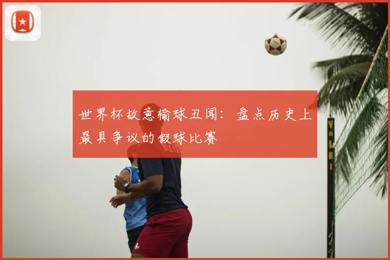 世界杯故意输球丑闻：盘点历史上最具争议的假球比赛