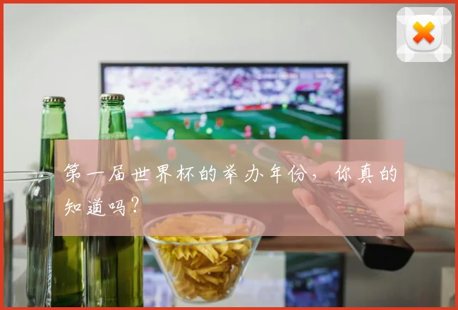 第一届世界杯的举办年份，你真的知道吗？
